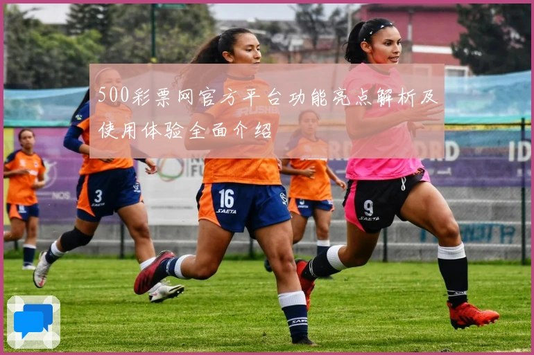 500彩票网官方平台功能亮点解析及使用体验全面介绍